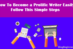 How To Become a Prolific Writer Easily Follow This Simple Steps