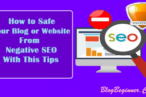 How to Safe Your Website/Blog From Negative SEO With This Tips