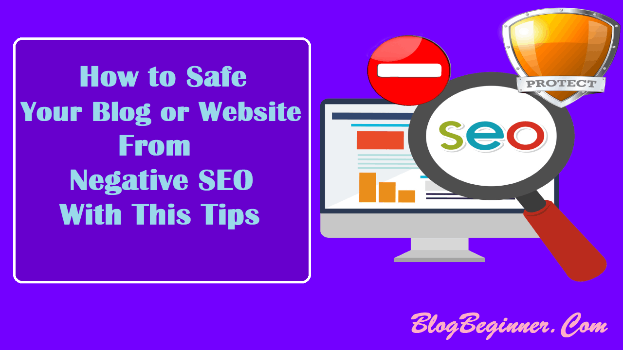 How to Safe Your Website Blog From Negative SEO With This Tips
