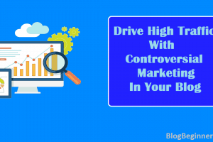 Drive High Traffic With Controversial marketing In Your Blog