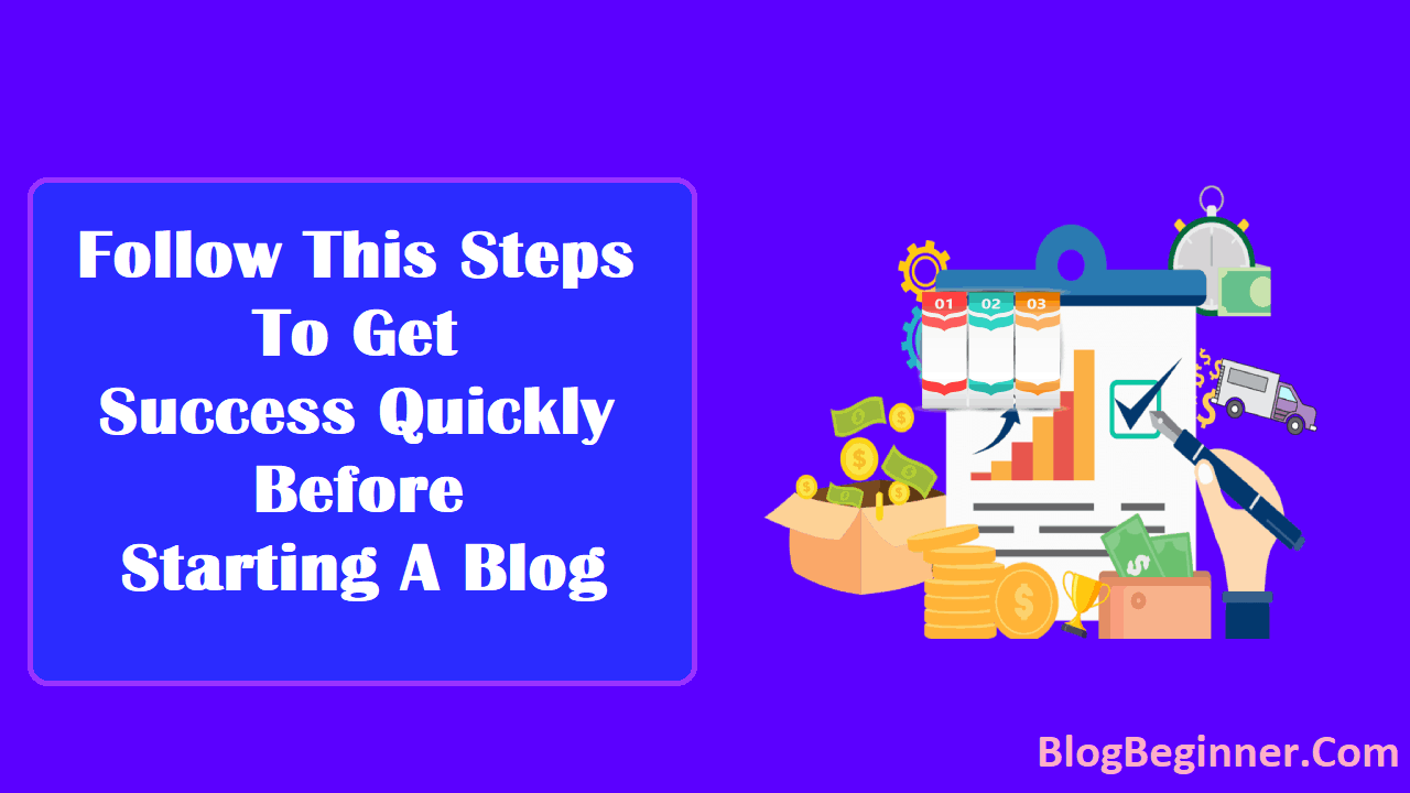 Follow This Steps To Get Success Quickly Before Starting A Blog