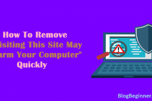 How To Remove “Visiting This Site May Harm Your Computer” Quickly