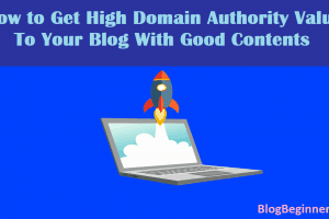 How to Get High Domain Authority Value to Your Blog With Good Contents