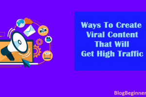 24 Ways To Create Viral Content That Will Get High Traffic Within Hour