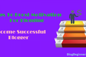 17 Tips To Boost Motivation for Blogging – Become Successful Blogger