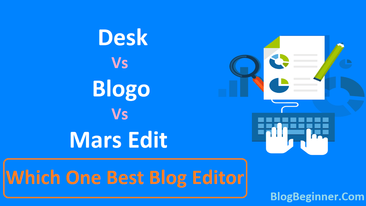 Desk Vs Blogo Vs Mars Edit Which One Best Blog Editor