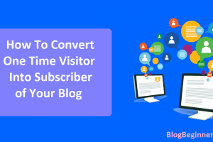 How To Convert One Time Visitor Into Subscriber of Your Blog