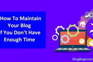 How To Maintain Your Blog If You Don’t Have Enough Time