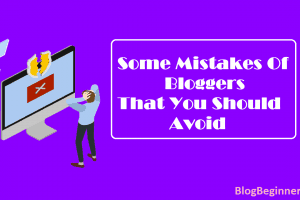 Some Mistakes Of Bloggers That You Should Avoid