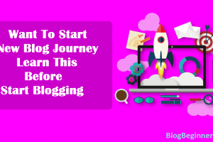 Want To Start New Blog Journey Learn This Before Start Blogging