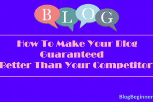 How To Make Your Blog Guaranteed Better Than Your Competitor