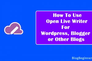 How To Use Open Live Writer For WordPress, Blogger or Other Blogs