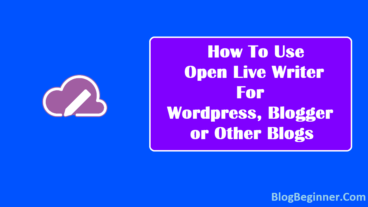 How To Use Open Live Writer For Wordpress, Blogger or Other Blogs