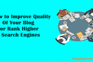 How to Improve Quality Of Your Blog For Rank Higher In Google