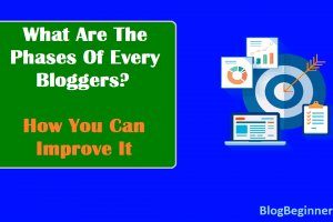 What Are The Phases Of Every Bloggers? How You Can Improve It