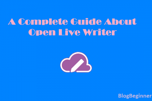A Complete Guide About Open Live Writer: Free Blogging Tool