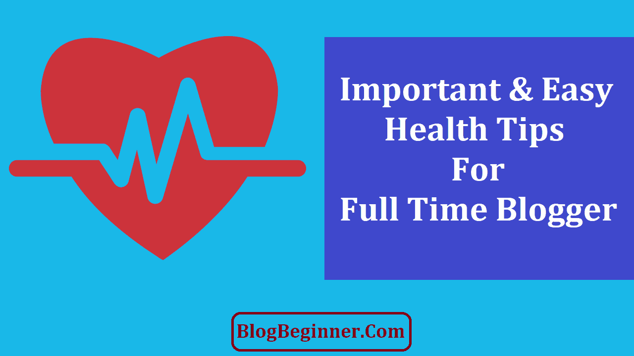 Are You Full Time Blogger Follow Easy Health Tips