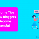 Awesome Tips For New Bloggers To Become Successful