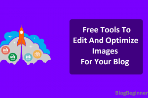 Top 3 Free Tools to Edit And Optimize Images For Your Blog