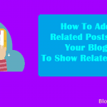 How To Add Related Posts On Your Blog To Show Related Post