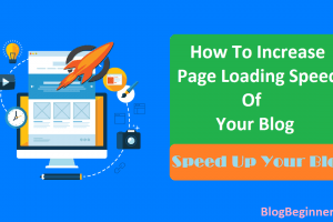 How To Increase Loading Speed of Your Blog: Speed Up Your Blog