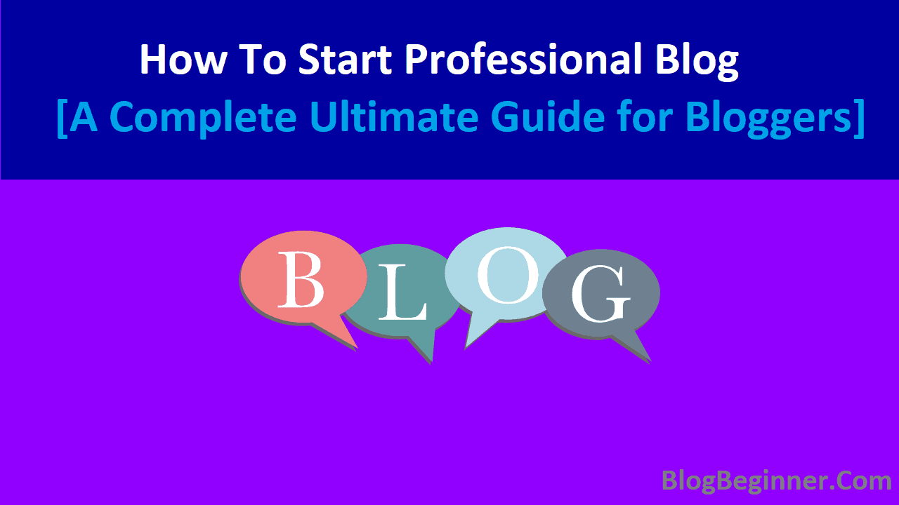 How To Start Professional Blog A Complete Guide for Bloggers