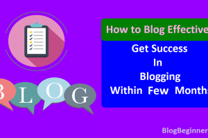 How to Blog Effectively: Get Success in Blogging Within 3 Months