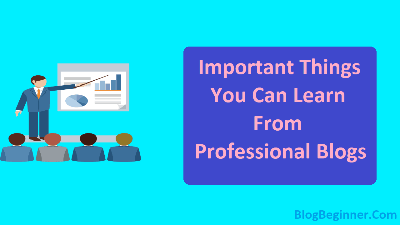 Important Things You Can Learn from Professional Blogs