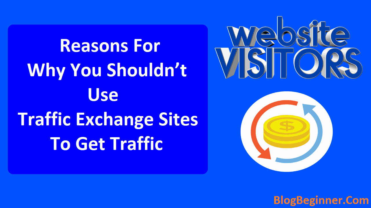 Reasons For Why You Should not Use Traffic Exchange Sites To Get Traffic