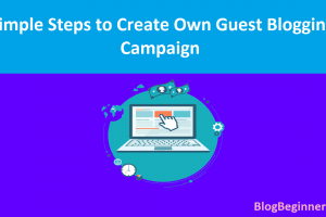 Want Exposure? 8 Simple Steps to Create Own Guest Blogging Campaign