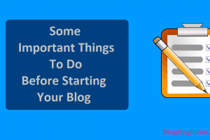 Some Very Important Things To Do Before Starting Blog