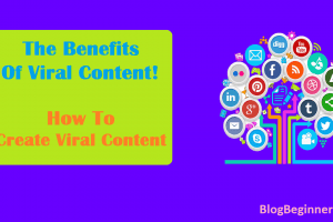 The Benefits of Viral Content! How To Create Viral Content