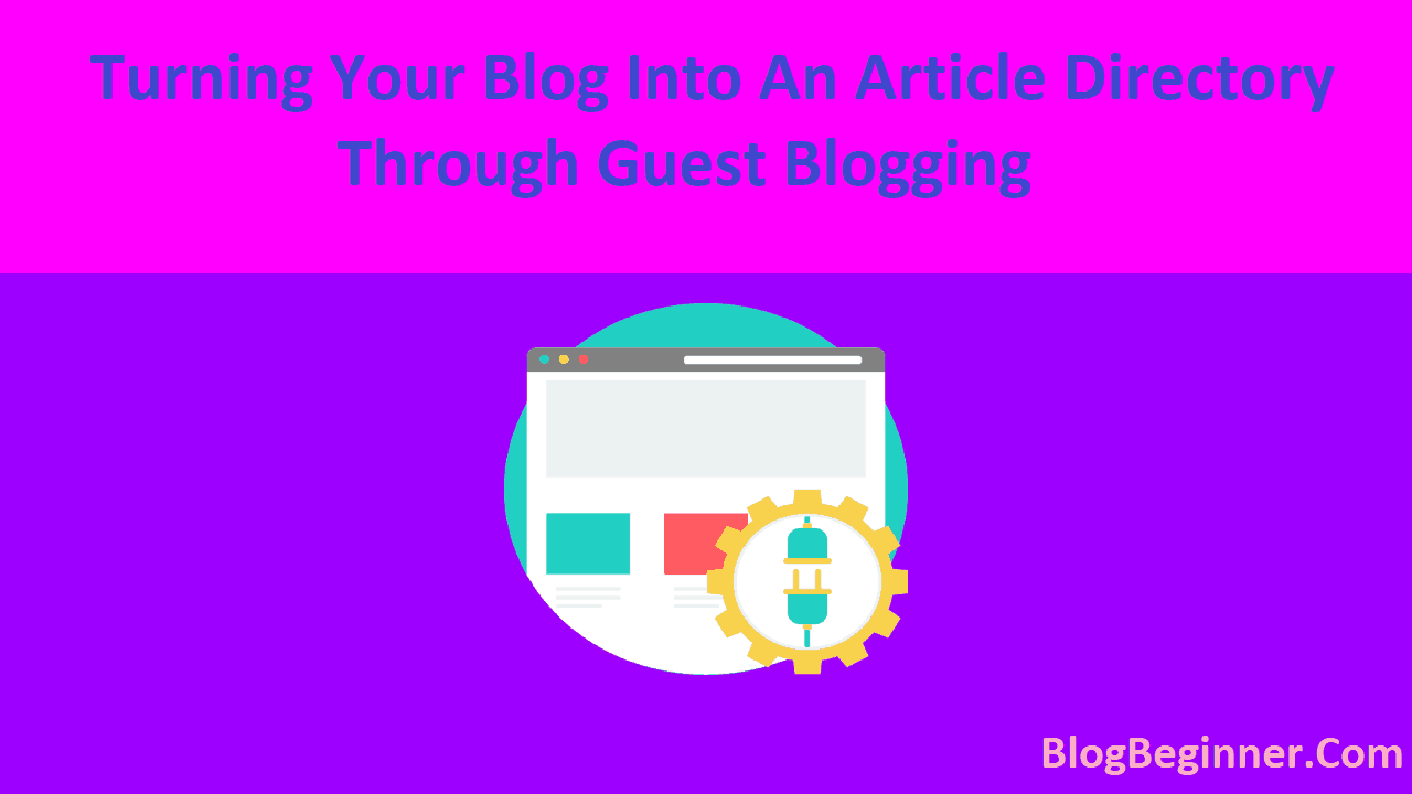 Turning Your Blog Into An Article Directory Through Guest Blogging