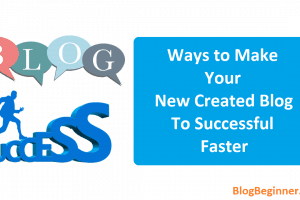 15 Ways to Make Your New Created Blog or Website To Successful Faster