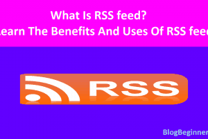 What Is RSS feed? Learn The Benefits And Uses Of RSS feed