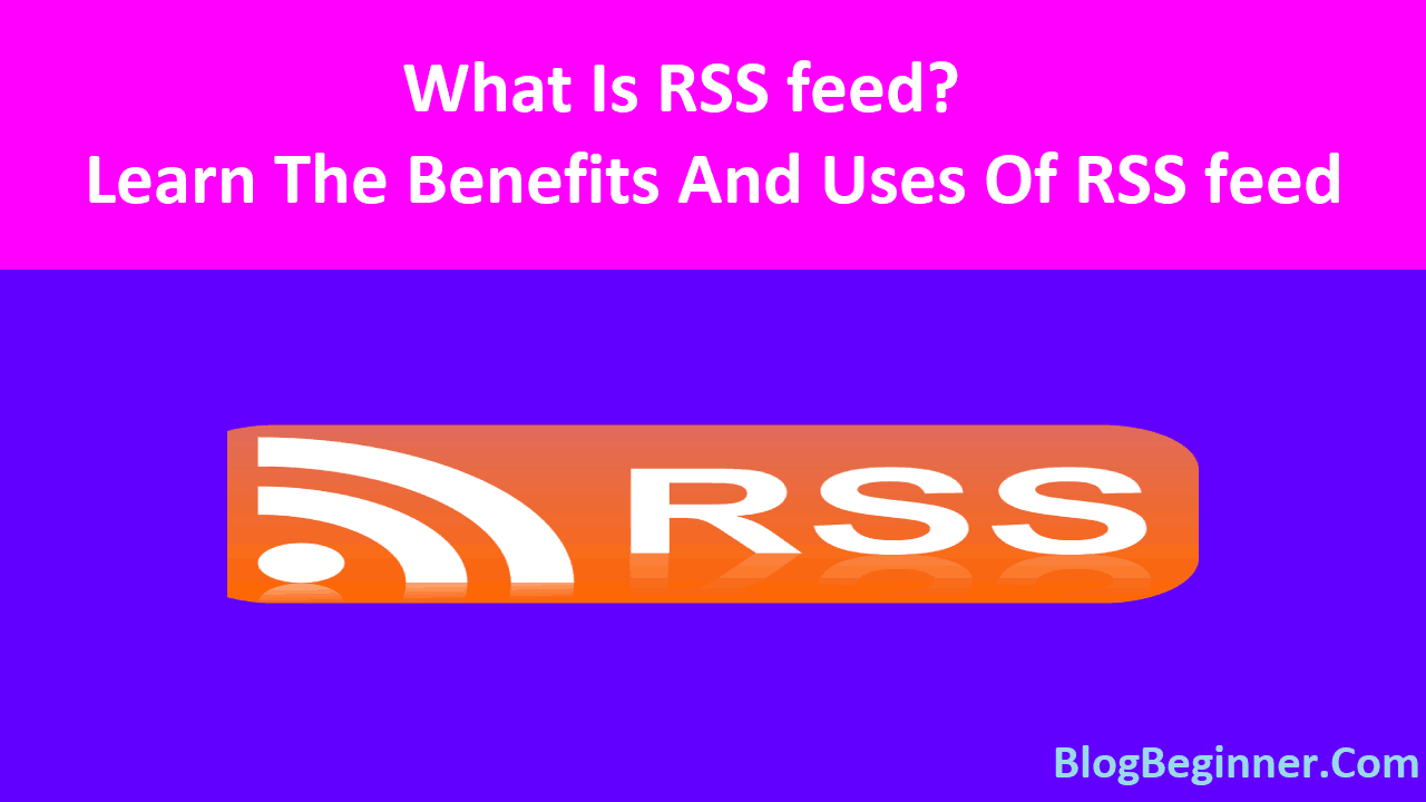 What Is RSS feed Learn The Benefits And Uses Of RSS feed
