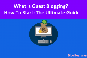 What is Guest Blogging? How To Start: The Ultimate Guide