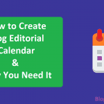 How to Create a Blog Editorial Calendar & Why You Need It