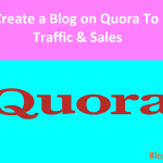 How to Create a Blog on Quora to Increase Traffic and Sales