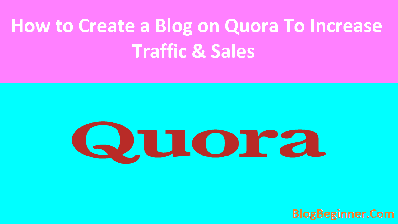 How to Create a Blog on Quora to Increase Traffic and Sales