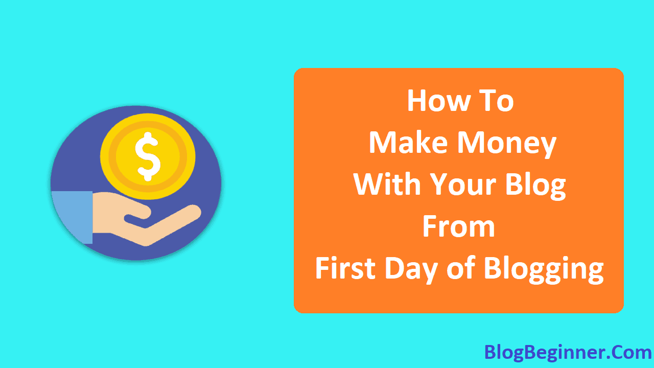 How to Make Money With Your Blog From First Day of Blogging