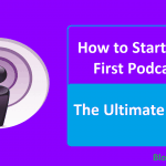 How to Start Your First Podcast? The Ultimate Guide