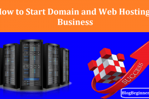 How to Start Your Own Domain and Web Hosting Business