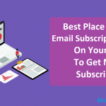 Where To Put Email Subscription Box On Blog To Get More Subscribers
