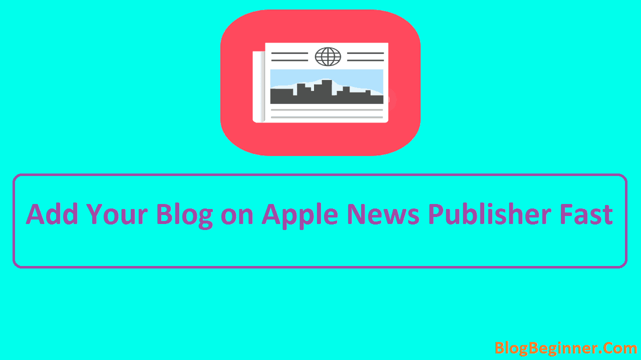 How To Add Your Blog on Apple News Publisher Fast