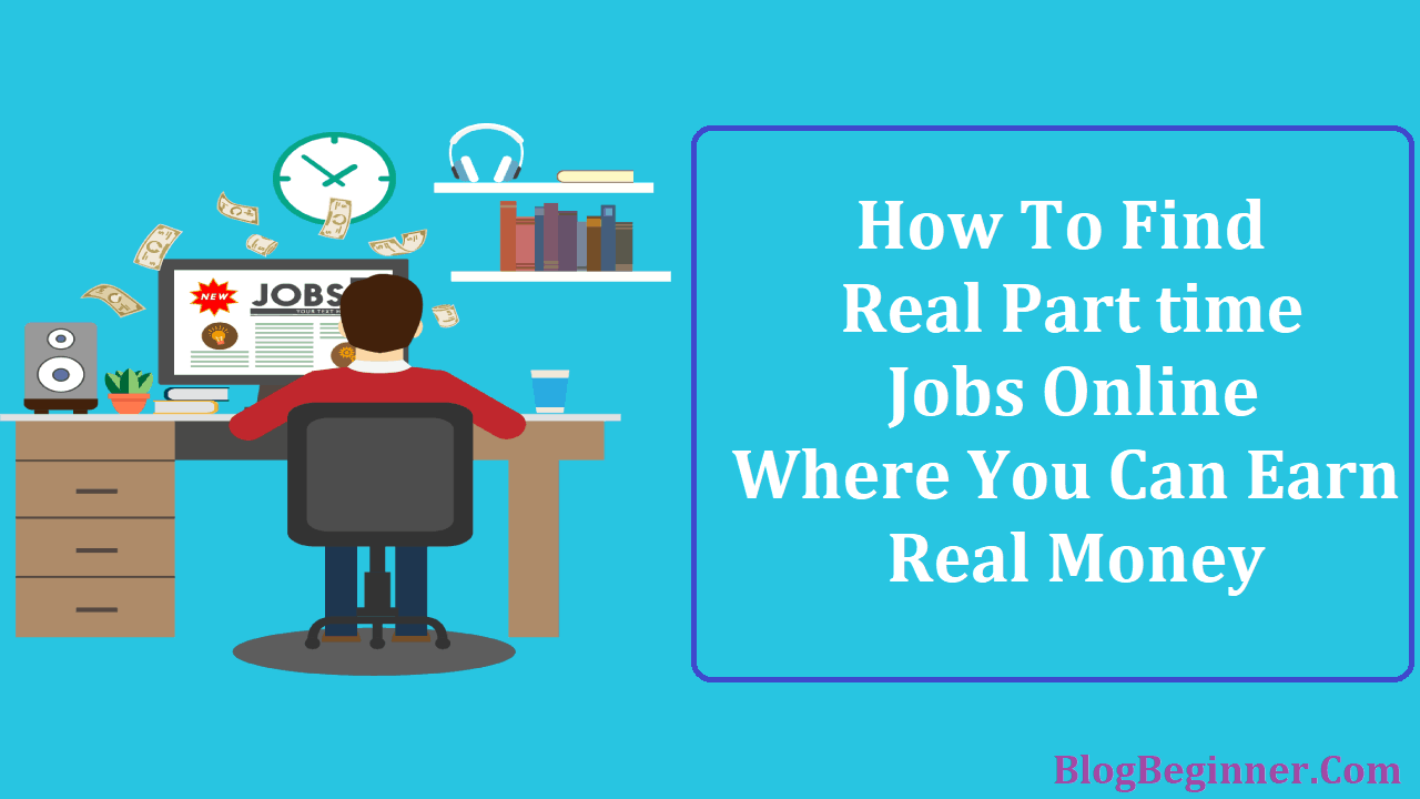 How To Find Real Part time Jobs Online That Can Earn Real Money