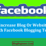 How To Increase Blog Or Website Traffic With Facebook Blogging Tools