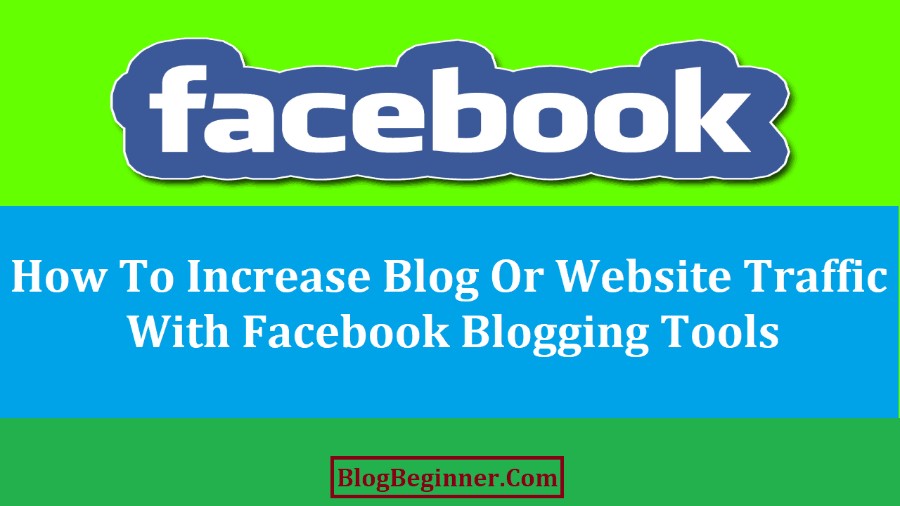 How To Increase Blog Or Website Traffic With Facebook Blogging Tools