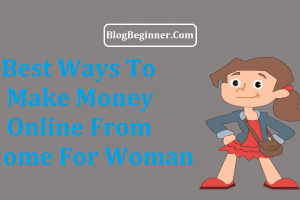 11 Ways To Make Money Online From Home For Woman or Housewives