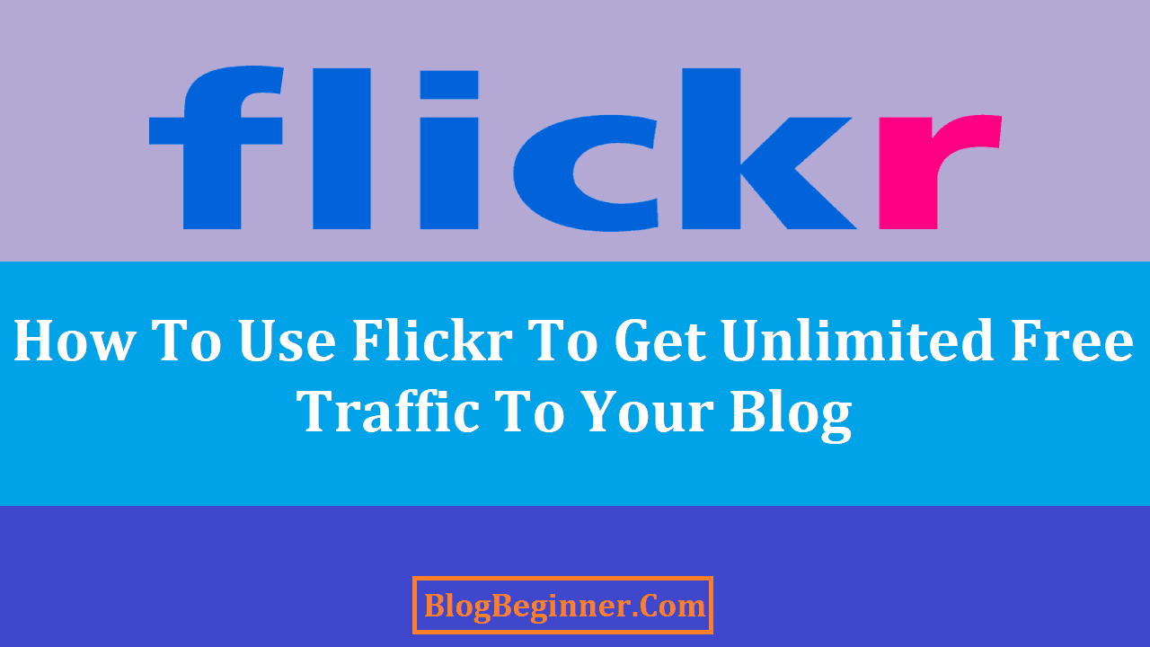 How To Use Flickr To Get Unlimited Free Traffic To Your Blog